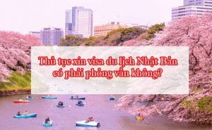 Thu tuc xin visa du lich Nhat Ban co phai phong van khong