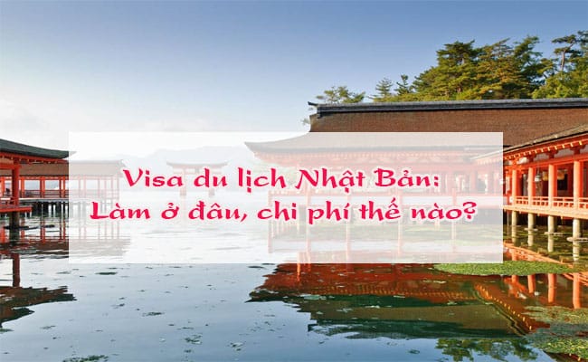Visa du lich Nhat Ban: Lam o dau? Chi phi the nao 1