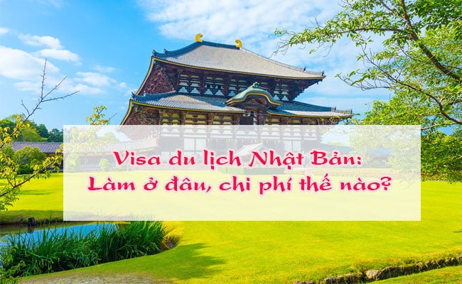 Visa du lich Nhat Ban: Lam o dau? Chi phi the nao