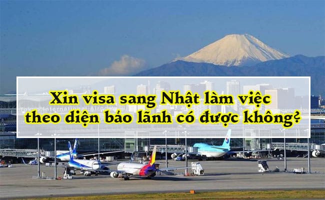Xin visa sang Nhat lam viec theo dien bao lanh co duoc khong 1