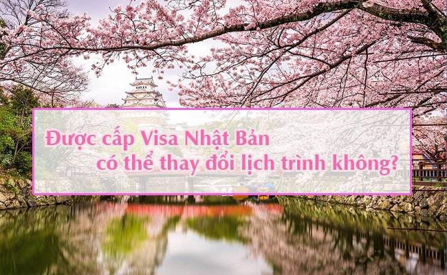 duoc cap visa Nhat Ban co the thay doi lich trinh duoc khong