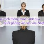 vuot qua buoi phong van xin visa Nhat Ban