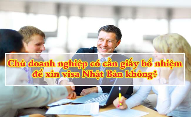 Chu doanh nghiep co can giay bo nhiem de xin visa Nhat Ban khong 2