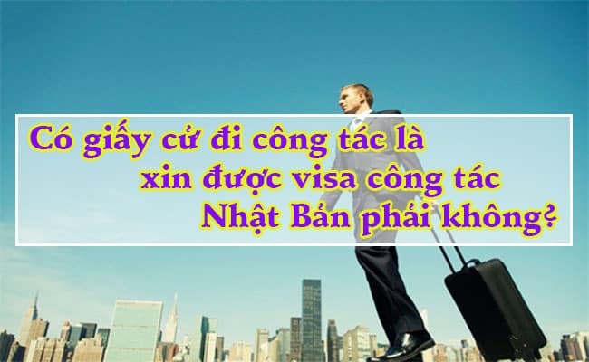 Co giay cu di cong tac la xin duoc visa cong tac Nhat Ban phai khong