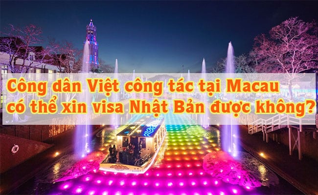 Cong dan Viet cong tac tai Macau co the xin visa Nhat Ban duoc khong