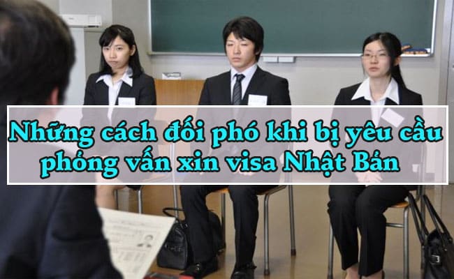 Nhung cach doi pho khi bi yeu cau phong van xin visa Nhat Ban 2