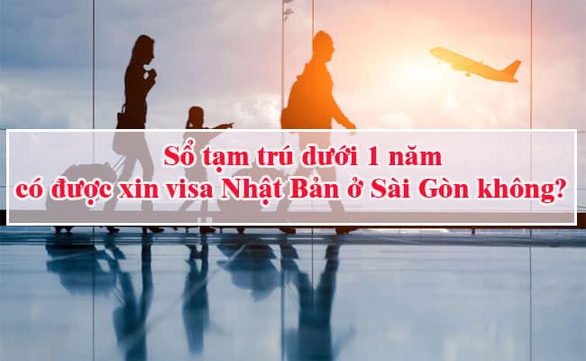 So tam tru duoi 1 nam co duoc xin visa Nhat Ban o Sai Gon khong 2