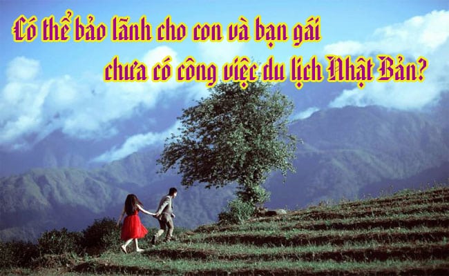 Co the bao lanh cho con va ban gai chua co cong viec du lich Nhat Ban 2