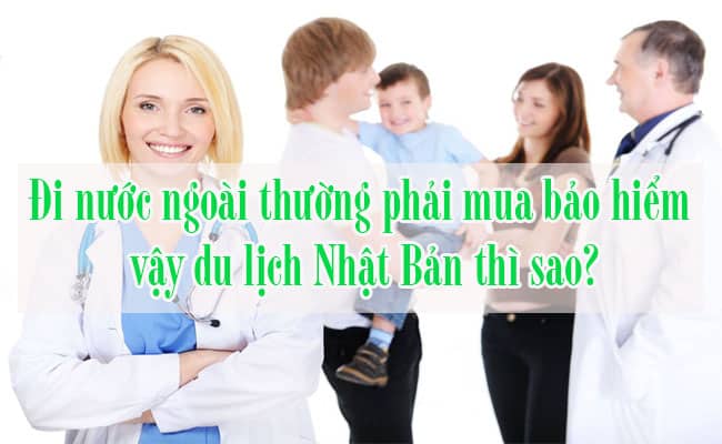 Di nuoc ngoai thuong phai mua bao hiem vay du lich Nhat Ban thi sao 2