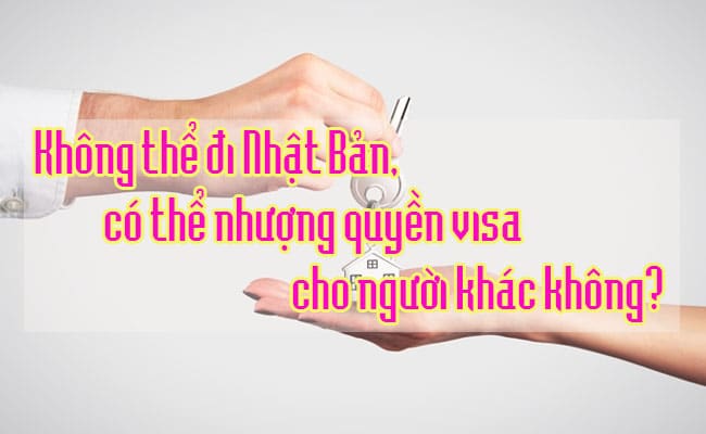 Khong the di Nhat Ban co the nhuong quyen visa cho nguoi khac khong 1