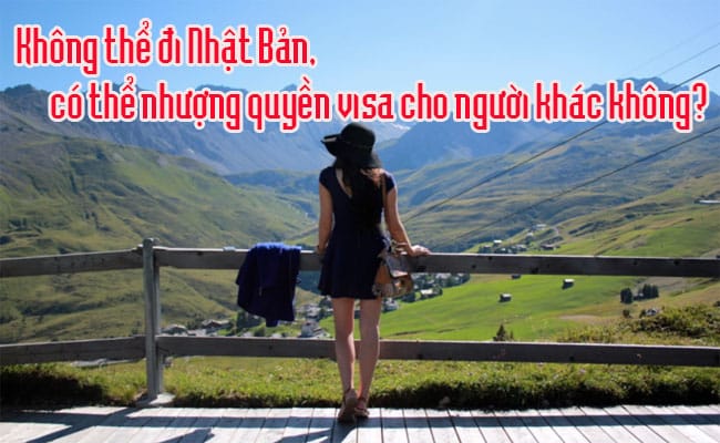 Khong the di Nhat Ban co the nhuong quyen visa cho nguoi khac khong 2