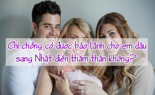 Chi chong co duoc bao lanh cho em dau sang Nhat dien tham than khong 1