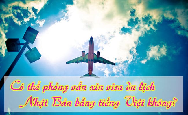 Co the phong van xin visa du lich Nhat Ban bang tieng Viet khong 1
