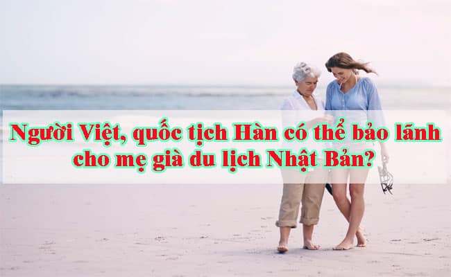 Nguoi Viet quoc tich Han co the bao lanh cho me gia du lich Nhat Ban 1