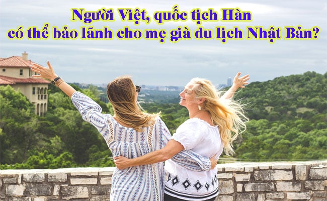 Nguoi Viet quoc tich Han co the bao lanh cho me gia du lich Nhat Ban 2