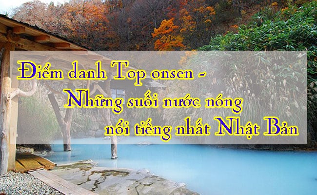 Nhung suoi nuoc nong noi tieng nhat Nhat Ban
