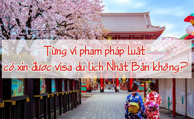 Tung vi pham phap luat co xin duoc visa du lich Nhat Ban khong 2