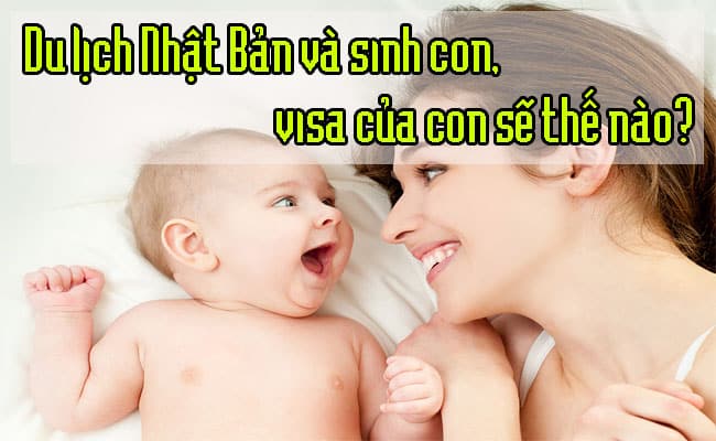 Du lich Nhat Ban va sinh con visa cua con se the nao 1