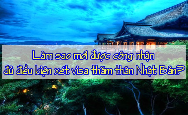 Lam sao moi duoc cong nhan du dieu kien xet visa tham than Nhat Ban 2