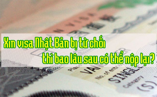 Xin visa Nhat Ban bi tu choi thi bao lau sau co the nop lai 1