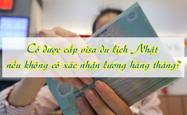 Co duoc cap visa du lich Nhat neu khong co xac nhan luong hang thang 2