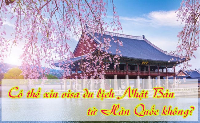 Co the xin visa du lich Nhat Ban tu Han Quoc khong 2