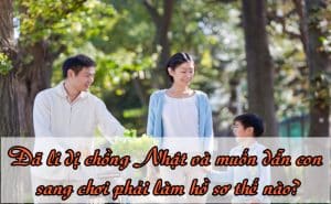 Da li di chong Nhat va muon dan con sang choi phai lam ho so the nao 2