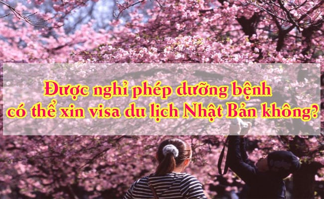 Duoc nghi phep duong benh co the xin visa du lich Nhat Ban khong 1