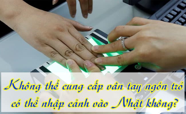 Khong the cung cap van tay ngon tro co the nhap canh vao Nhat khong 2