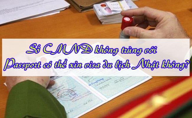 So CMND khong trung voi Passport co the xin visa du lich Nhat khong 2