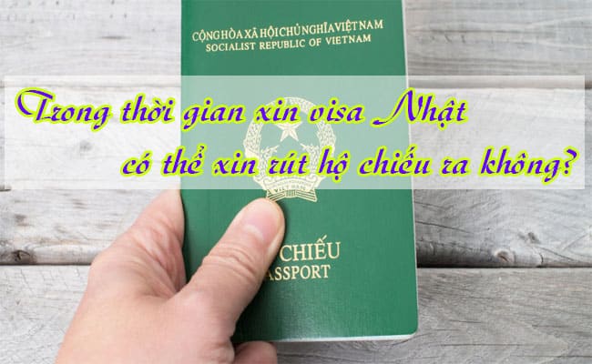 Trong thoi gian xin visa Nhat co the xin rut ho chieu ra khong 2