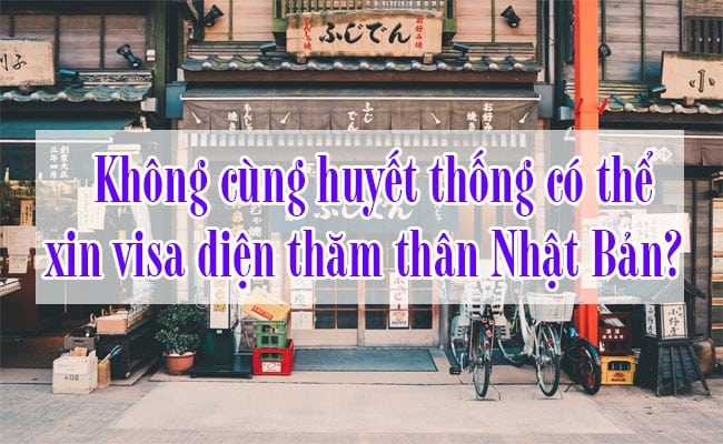 Khong-cung-huyet-thong-co-the-xin-visa-dien-tham-than-Nhat-Ban-1
